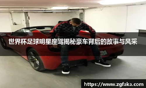 世界杯足球明星座驾揭秘豪车背后的故事与风采
